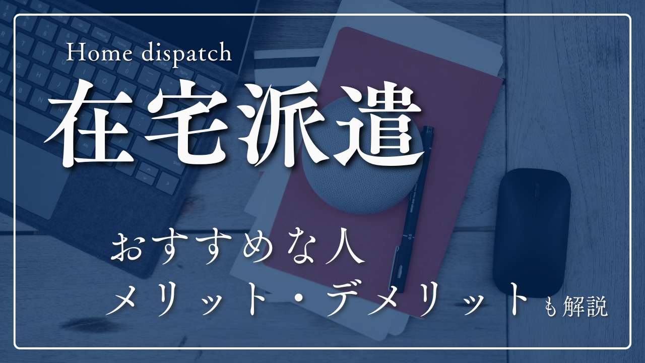 在宅派遣とは？おすすめな人や職種例とあわせてメリット・デメリットも解説！