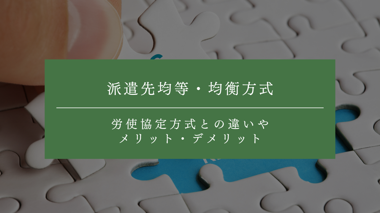 派遣先均等・均衡方式とは？労使協定方式との違いやメリット・デメリットを解説！