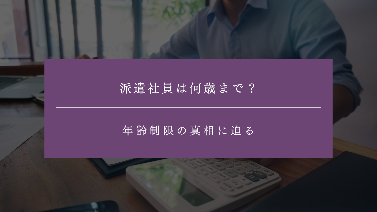 派遣社員は何歳まで挑戦可能？年齢制限の真相に迫る